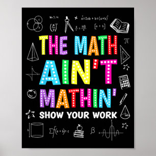 The Math Aint Mathin Show Work Teacher Men Women Poster