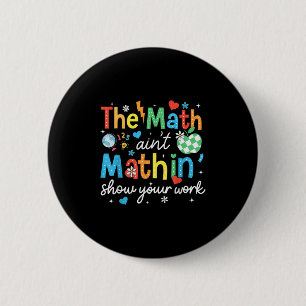 The Math Aint Mathin Show Your Work Funny Math Tea Button