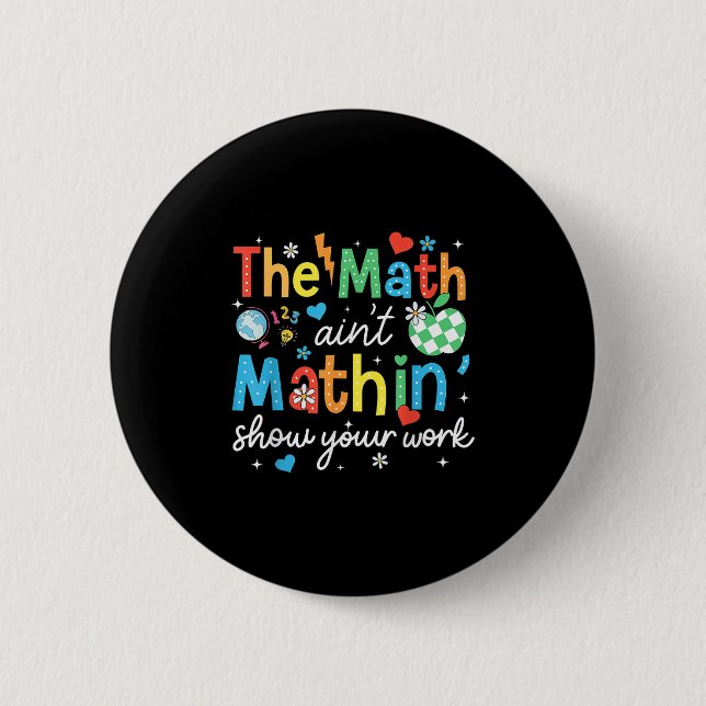 The Math Aint Mathin Show Your Work Funny Math Tea Button (Front)
