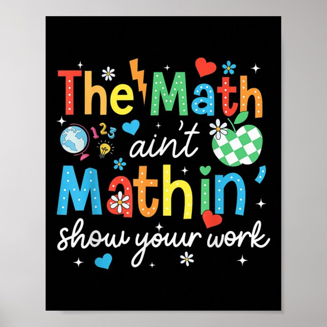 The Math Aint Mathin Show Your Work Funny Math Tea Poster (Front)