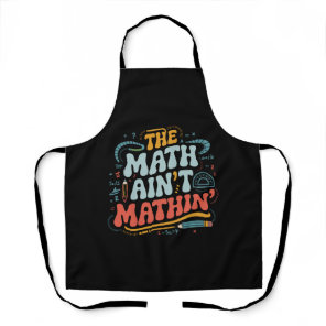 The Math Ain't Mathin' Show Your Work Math Teacher Apron