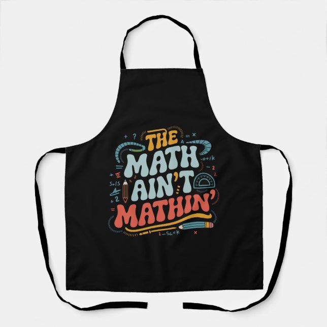 The Math Ain't Mathin' Show Your Work Math Teacher Apron (Front)