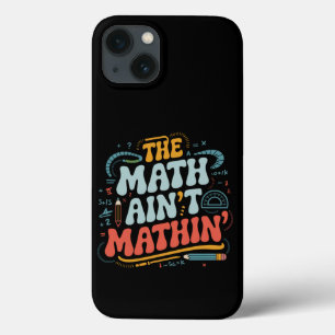 The Math Ain't Mathin' Show Your Work Math Teacher iPhone 13 Case