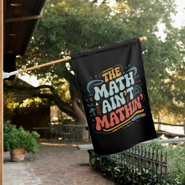The Math Ain't Mathin' Show Your Work Math Teacher House Flag (In SItu)