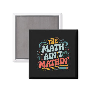The Math Ain't Mathin' Show Your Work Math Teacher Magnet