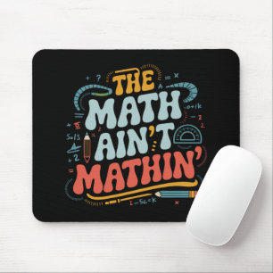 The Math Ain't Mathin' Show Your Work Math Teacher Mouse Pad