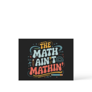 The Math Ain't Mathin' Show Your Work Math Teacher Postcard