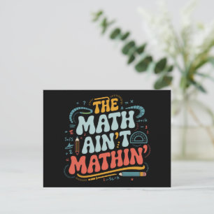 The Math Ain't Mathin' Show Your Work Math Teacher Postcard