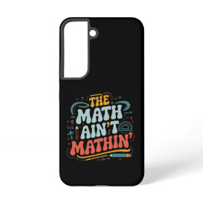 The Math Ain't Mathin' Show Your Work Math Teacher Samsung Galaxy S22 Case