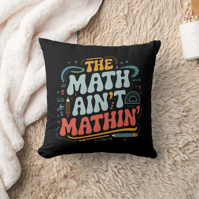 The Math Ain't Mathin' Show Your Work Math Teacher Throw Pillow (Blanket)