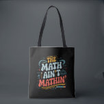 The Math Ain't Mathin' Show Your Work Math Teacher Tote Bag<br><div class="desc">The Math Ain't Mathin' Show Your Work Math Teacher</div>