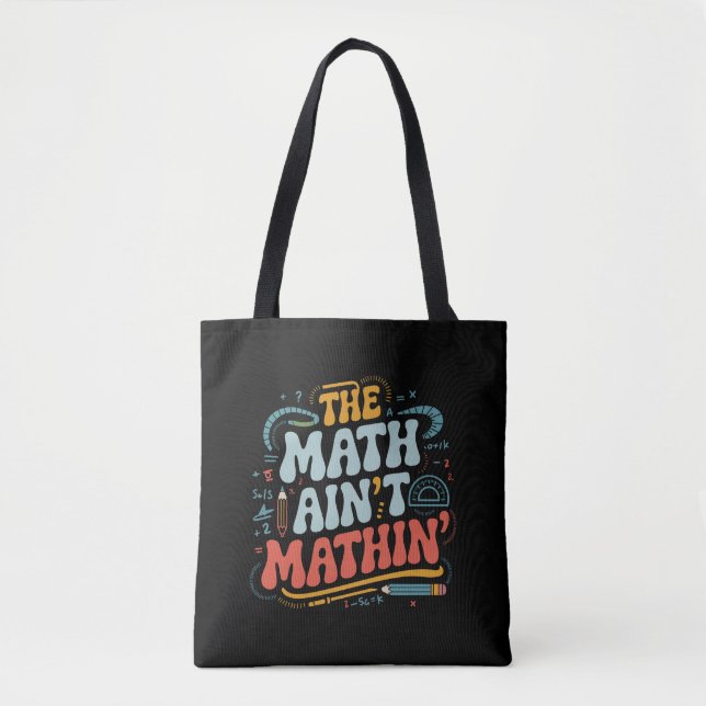 The Math Ain't Mathin' Show Your Work Math Teacher Tote Bag (Front)