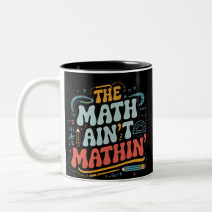 The Math Ain't Mathin' Show Your Work Math Teacher Two-Tone Coffee Mug