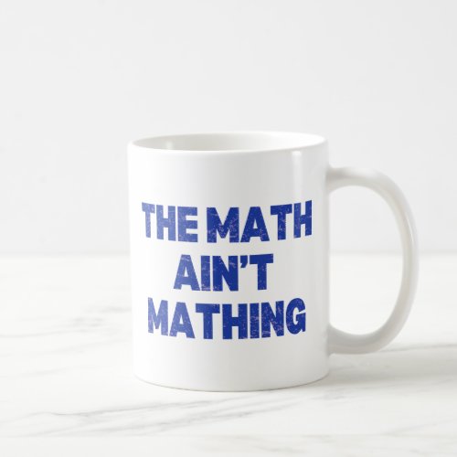 The Math Aint Mathing  Coffee Mug