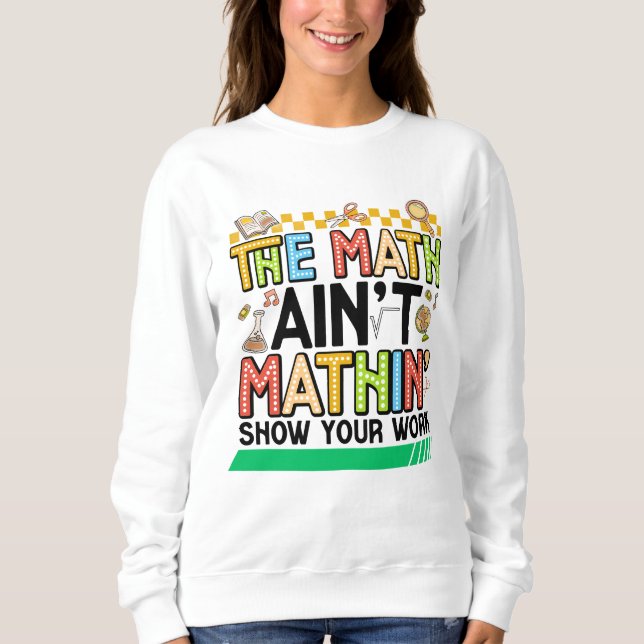The math Aren't Mathing Funny Back to school Gifts Sweatshirt (Front)