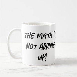 The Math Is Not Adding Up! Coffee Mug