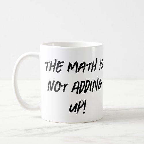 The Math Is Not Adding Up Coffee Mug