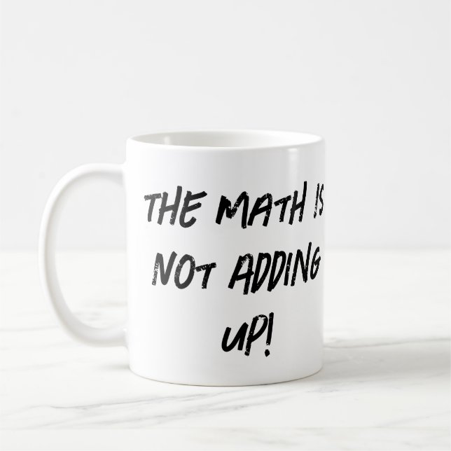 The Math Is Not Adding Up! Coffee Mug (Left)