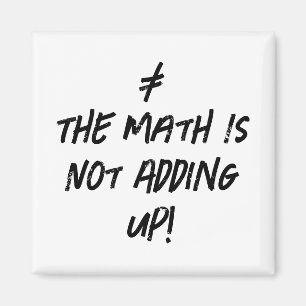 The Math Is Not Adding Up! Funny Typography Geek Magnet