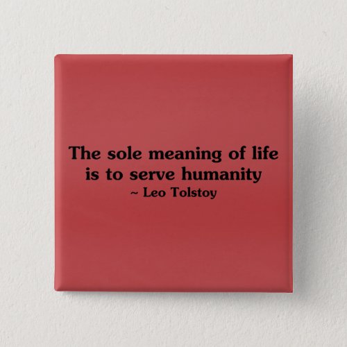 The meaning of life is to serve humanity button