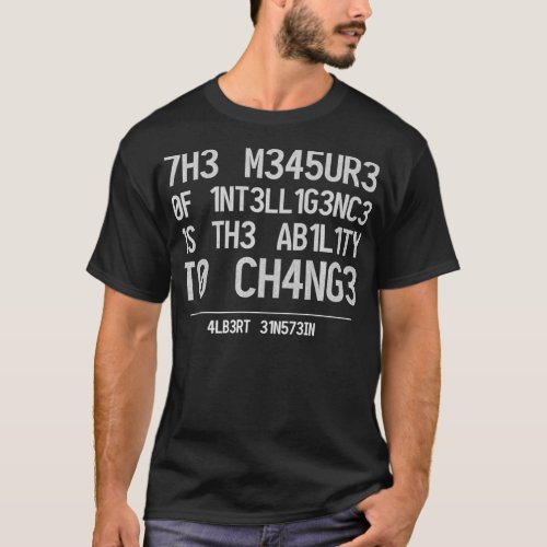 THE MEASURE OF INTELLIGENCE IS THE ABILITY TO CHAN T_Shirt