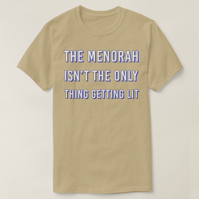 The Menorah Isn't The Only Thing Getting Lit Hanuk T-Shirt (Design Front)