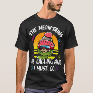 The Meowtains Are Calling And I Must Go Mountains  T-Shirt