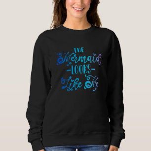 The Mermaid Looks Like Me 1 Sweatshirt