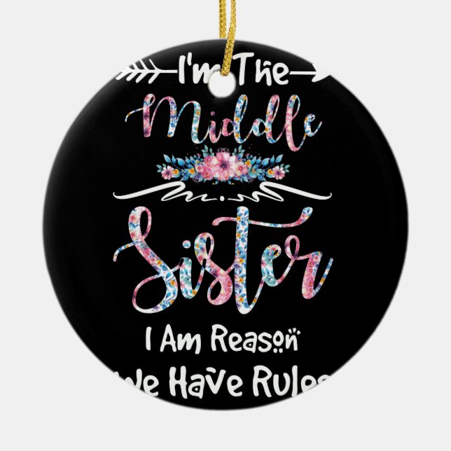 The Middle Sister I'm Reason We Have Rules Floral Ceramic Ornament (Front)