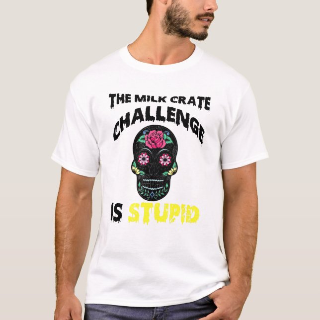 The Milk Crate Challenge Is Stupid Trending T-Shirt (Front)