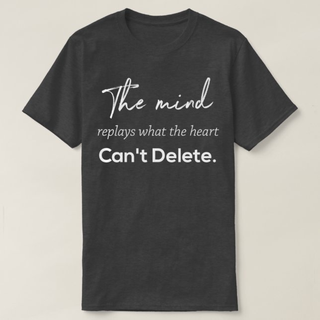 The mind replays what the heart canx27t forget T-Shirt (Design Front)