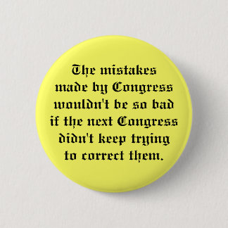 The mistakesmade by Congress wouldn't be so bad... Pinback Button
