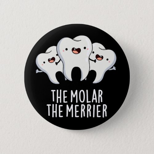 The Molar The Merrier Funny Dental Pun Dark BG Button