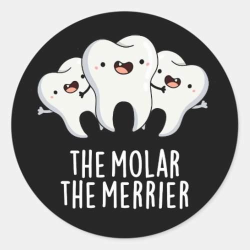 The Molar The Merrier Funny Dental Pun Dark BG Classic Round Sticker
