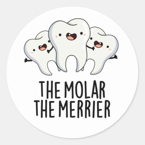 The Molar The Merrier Funny Dental Tooth Pun  Classic Round Sticker
