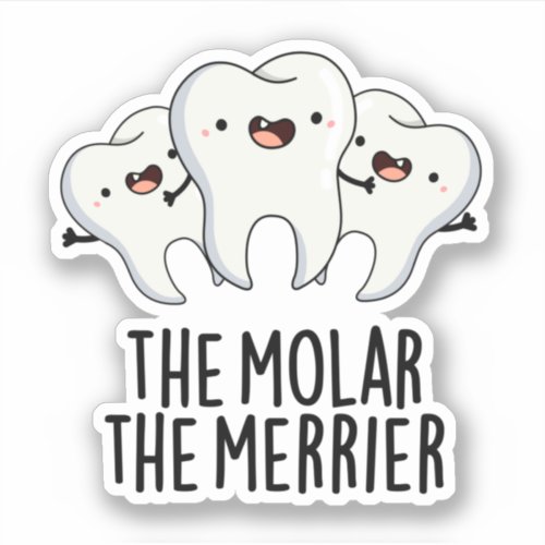 The Molar The Merrier Funny Dental Tooth Pun  Sticker