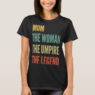 The Mom The Woman The Umpire The Legend T-Shirt