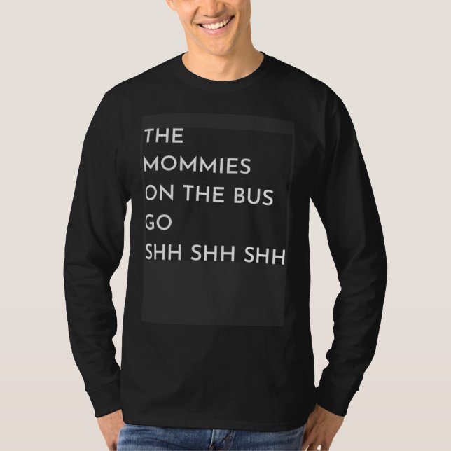 The Mommies on the Bus go Shh Shh Shh wheels on th T-Shirt (Front)