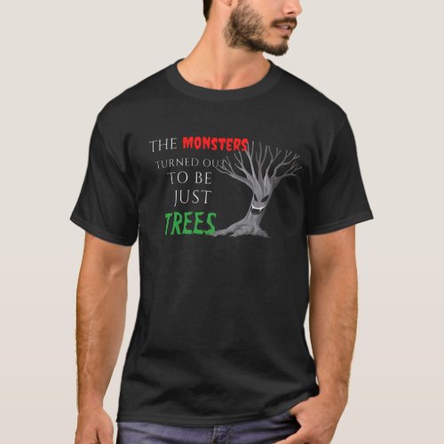 the monsters turned out to be just trees T_Shirt