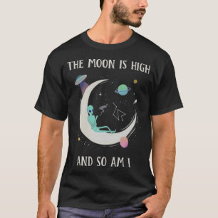 The Moon Is High And So Am I T-Shirt