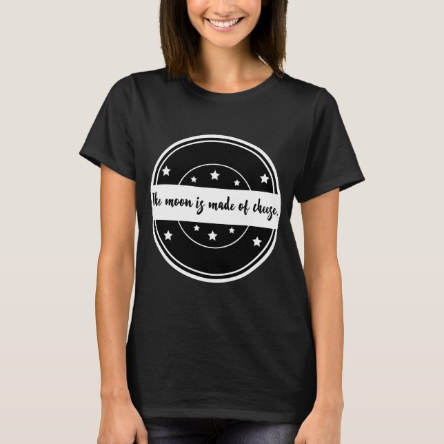The Moon Is Made of Cheese Funny Quote Design T-Shirt (Front)