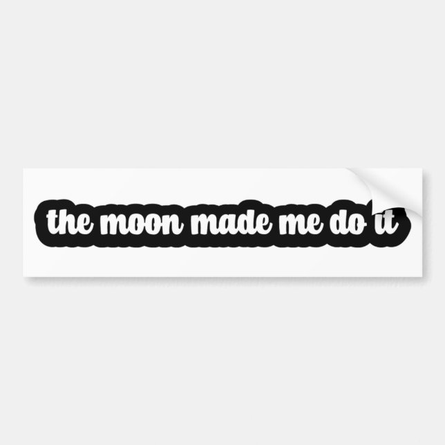 The Moon Made Me Do It Bumper Sticker (Front)