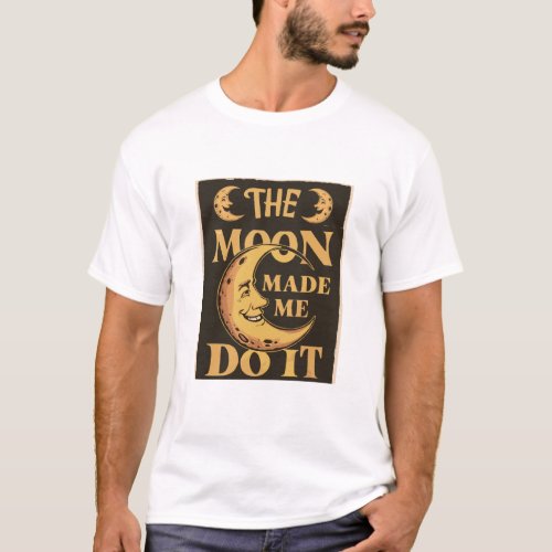 THE MOON MADE ME DO IT T_Shirt