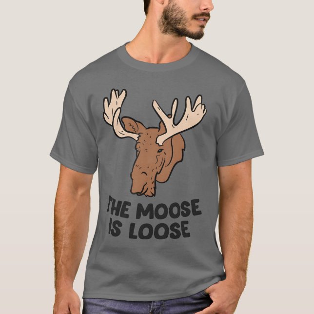 The Moose Is Loose Cute Moose Lovers Moose Hunting T-Shirt (Front)