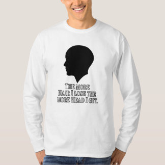 THE MORE HAIR I LOSE THE MORE HEAD I GET. T-Shirt