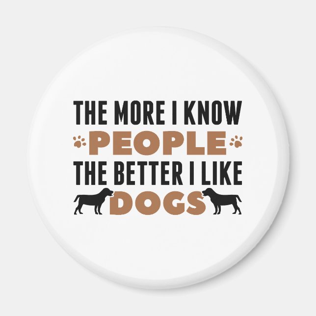 The More I Know People The Better I Like Dogs Magnet (Front)
