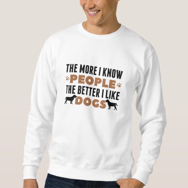 The More I Know People The Better I Like Dogs Sweatshirt (Front)