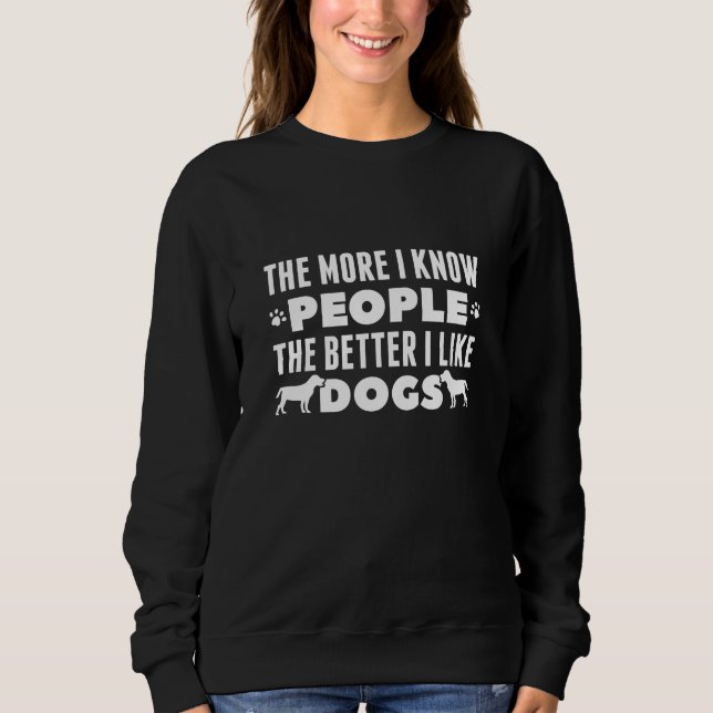 The More I Know People The Better I Like Dogs Sweatshirt (Front)