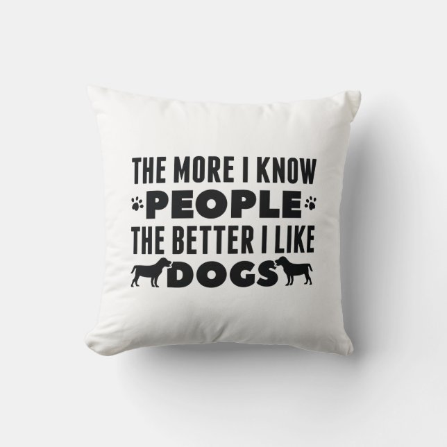 The More I Know People The Better I Like Dogs Throw Pillow (Front)
