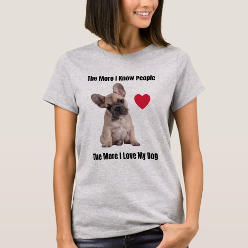 The More I Know People The More I Love My Frenchie T_Shirt